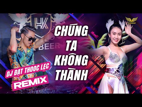CHÚNG TA KHÔNG THÀNH (REMIX) | DJ ĐẠT THOỌC LẸC X QUỲNH LADY - Người yêu ơi cho dù chúng ta không