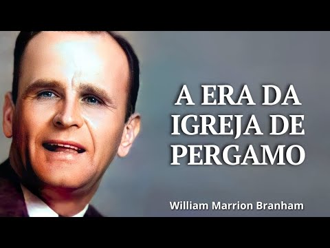 A ERA DA IGREJA DE PERGAMO - WILLIAM MARRION BRANHAM 