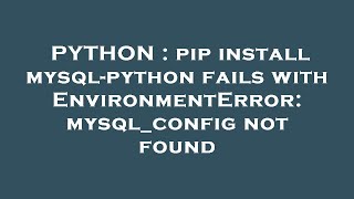 PYTHON : pip install mysql-python fails with EnvironmentError: mysql_config not found