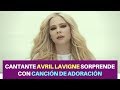 Cantante Avril Lavigne Sorprende Lanzando Canción de Adoración Cantante Avril Lavigne Sorprende Lanzando Canción de Adoración