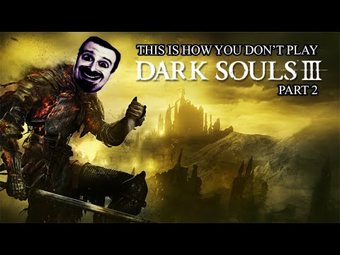 This Is How You DON'T Play Dark Souls 3 Part 2 (0utsyder Edition)