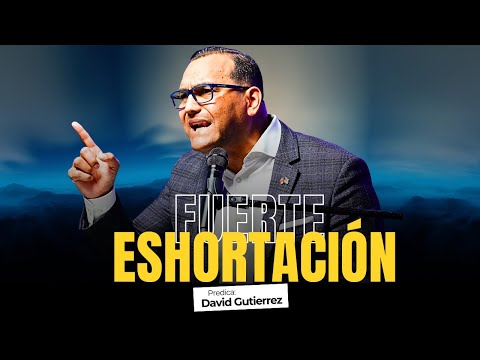 Fuerte exhortación a la Iglesia  [ Pastor David Gutiérrez ]