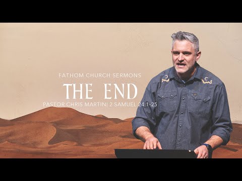 The End (2 Samuel 24:1-25) | Pastor Chris Martin | Fathom Church