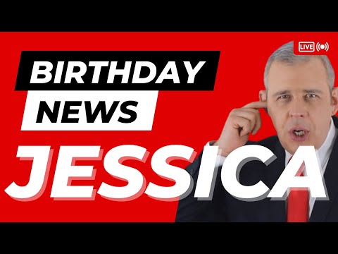 Happy Birthday Jessica - Happy Birthday News Report