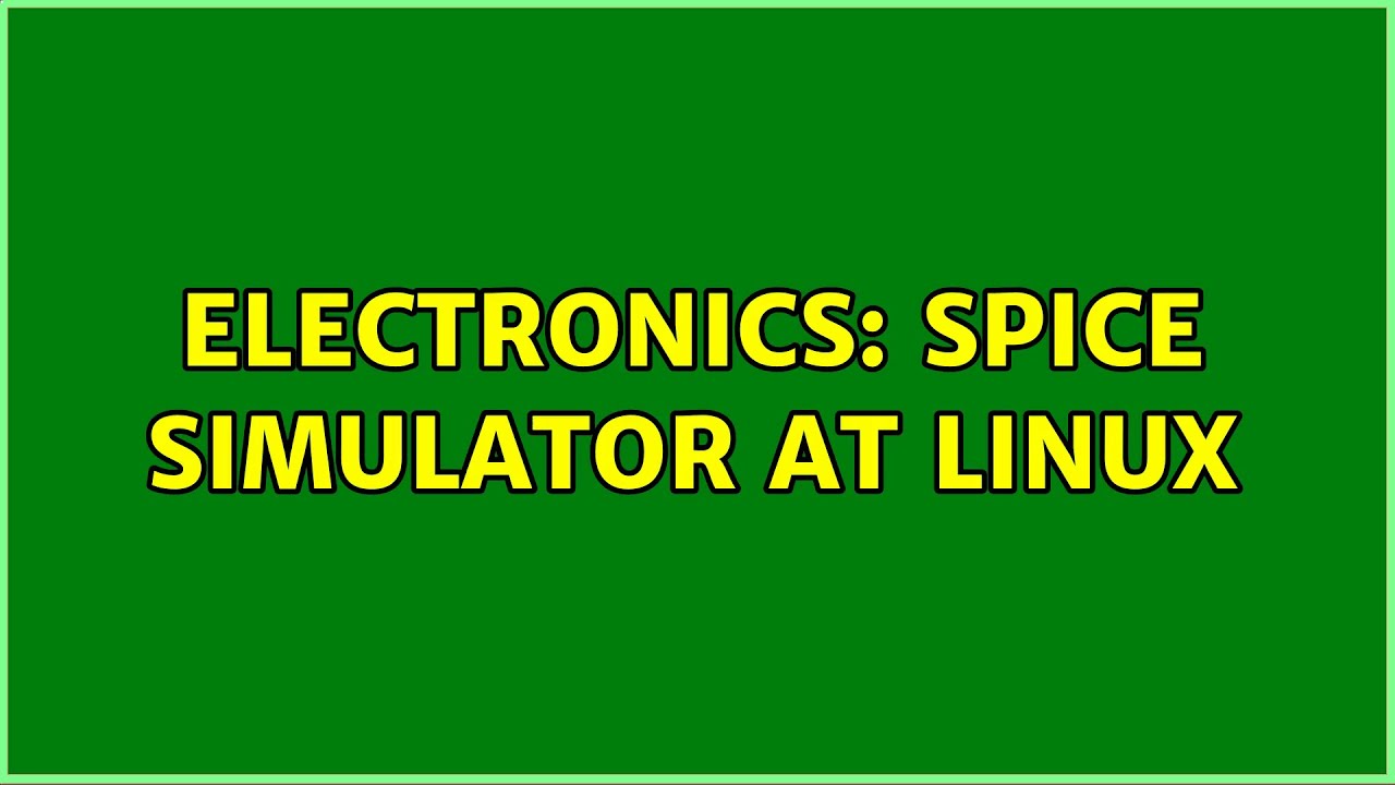 Electronics: SPICE Simulator at Linux (4 Solutions!!)