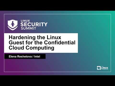 Hardening the Linux Guest for the Confidential Cloud Computing - Elena Reshetova, Intel