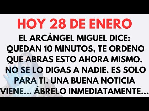 HOY 28 DE ENERO, EL ARCÁNGEL MIGUEL DICE, QUEDAN 10 MINUTOS, TE ORDENO QUE ABRAS ESTO AHORA...