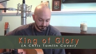 King of Glory (Chris Tomlin Acoustic Cover)