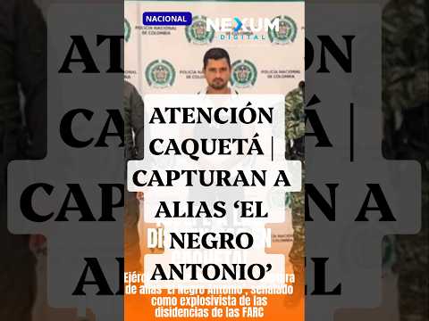 ATENCIÓN CAQUETÁ | CAPTURAN A ALIAS ‘EL NEGRO ANTONIO’, SEÑALADO EXPLOSIVISTA DE LAS DISIDENCIAS
