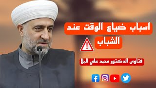 اسباب ضياع الوقت عند الشباب ؟!  🤔 فضيلة الدكتور محمد علي الملا حفظه الله ورعاه 