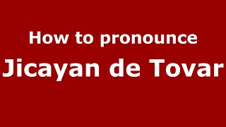 How to pronounce Jicayan De Tovar