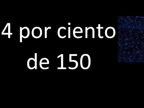4 por ciento de 150 . 4% de 150 . Porcentaje de un numero procedimiento