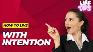 How to Live with Intention  - Life Tips & Tricks