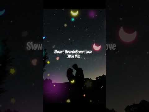Secret Love (By Little Mix) Slowed Reverb