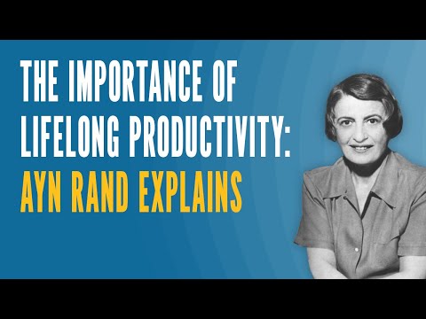 The Importance of Lifelong Productivity: Ayn Rand Explains
