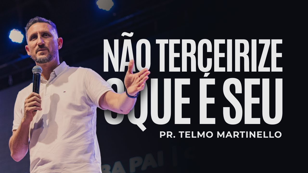Não terceirize oque é seu  | Pr Telmo Martinello