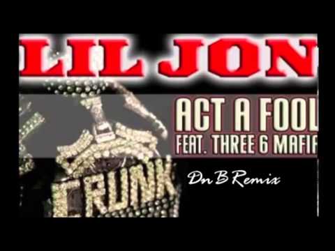 Lil Jon ft Three 6 Mafia - Act A Fool - Drum and Bass MashUp Remix