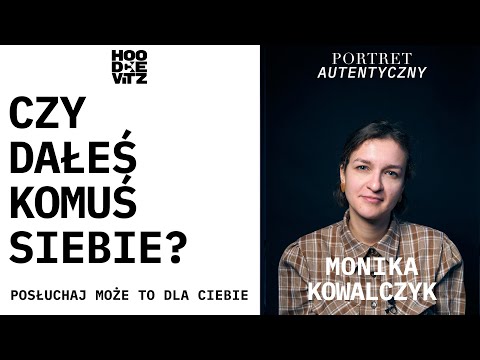 Monika Kowalczyk - Czy dałeś komuś siebie?  - Portret Autentyczny - Kowika Monalczyk Wywiad