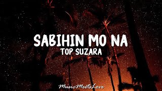 SABIHIN MO NA - Top Suzara LYRICS