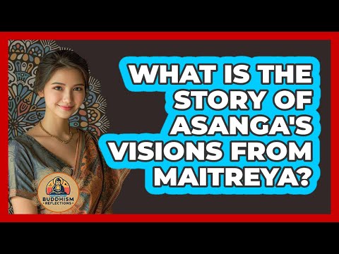 What Is The Story Of Asanga's Visions From Maitreya? - Buddhism Reflections