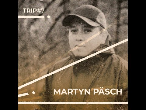 Trip#7: Martyn Päsch