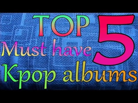 5 Must Have Kpop Albums - my top 5