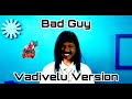 Bad Guy Vadivelu Version Bad Guy Pakoda Speaks