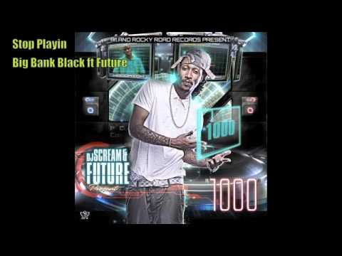 Big Bank Black ft Future - Stop Playin