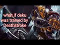 What If Deku Was Trained By Deathstroke