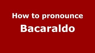 How to pronounce Bacaraldo