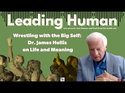 Wrestling with the Big Self: Dr. James Hollis on Life and Meaning