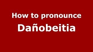How to pronounce Dañobeitia