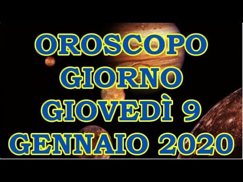 OROSCOPO DEL GIORNO GIOVEDÌ 9 GENNAIO 2020