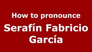 How to pronounce Serafín Fabricio García