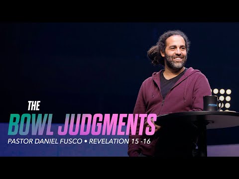 The Bowl Judgments (Revelation 15-16) - Pastor Daniel Fusco