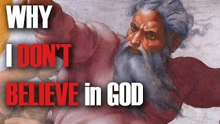 Why I Don&#39;t Believe in GOD