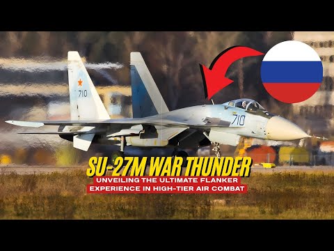 Su-27M War Thunder | Unveiling the Ultimate Flanker Experience in High-Tier Air Combat