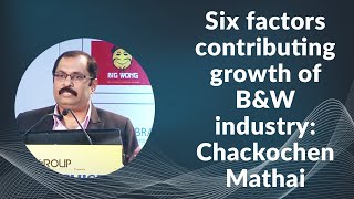 Six factors contributing growth of B&W industry: Chackochen Mathai image
