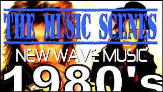 The Music Scenes - 1980s NEW WAVE MUSIC -