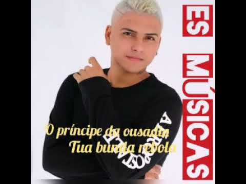 O príncipe da ousadia tua bunda rebola ES MÚSICAS