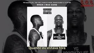 YG - When I Was Gone (feat. RJ, Tee Cee, Charlie Hood, Reem Riches &amp; Slim 400) (Legendado)