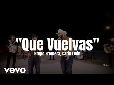 Grupo Frontera, Carin León - Que Vuelvas (LETRA) Estreno 2022