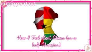 How I Feel About Ghana (as a half Ghanaian)