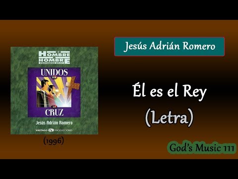 Él es el Rey - Jesús Adrián Romero (Letra)