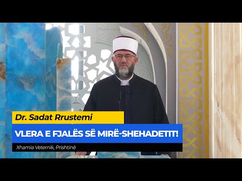 Hytbe | Vlera e fjalës së mirë-shehadetit! - Dr. Sadat Rrustemi