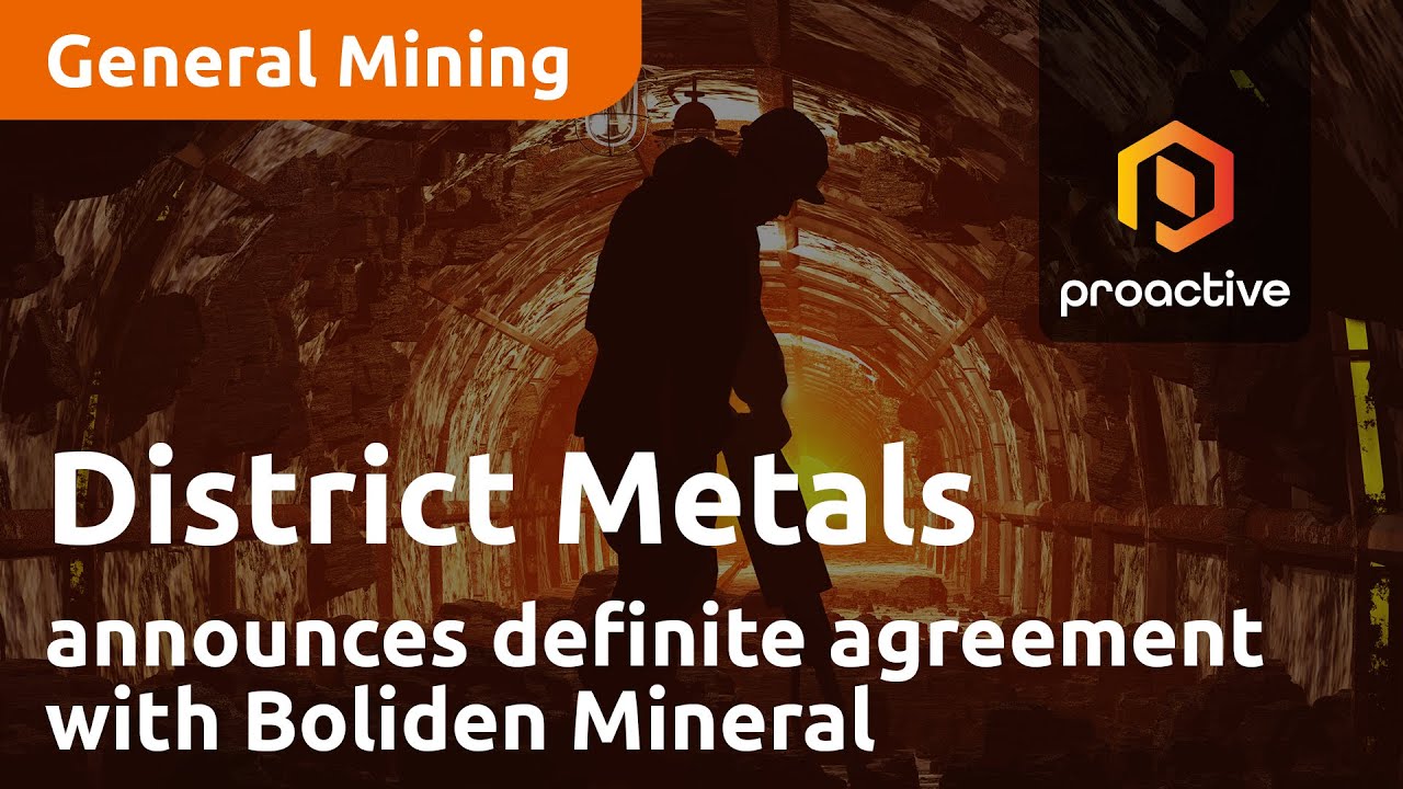 District Metals announces company has agreed to definite agreement with Boliden Mineral