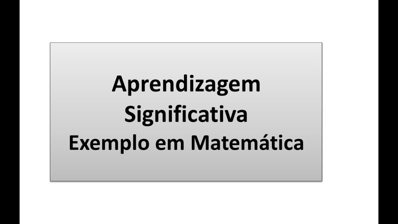 A teoria da aprendizagem significativa e exemplo em Matemática