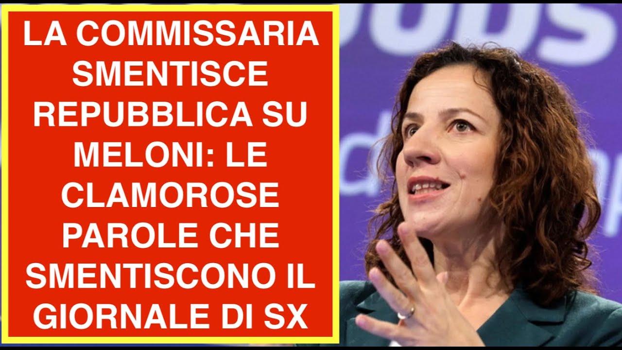 LA COMMISSARIA SMENTISCE REPUBBLICA SU MELONI: LE CLAMOROSE PAROLE CHE SMENTISCONO IL GIORNALE DI SX