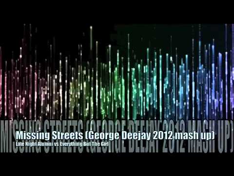 Late Night Alumni vs Everything But The Girl-Missing Streets(George Deejay 2012 mash up)