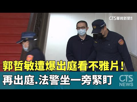遭爆出庭看不雅片！郭哲敏再出庭　法警坐一旁緊盯